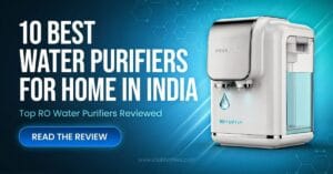 Best Water Purifiers for Home in India Top RO Water Purifiers Reviewed